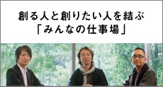 創る人と創りたい人を結ぶ「みんなの仕事場」
